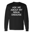 Ask Me About My Ninja Disguise Long Sleeve T-Shirt Gifts ideas