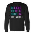 Believe There Is Good In The World Be The Good Kindness Long Sleeve T-Shirt T-Shirt Gifts ideas