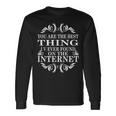 You Are The Best Thing I V Ever Found On The Internet Long Sleeve T-Shirt Gifts ideas