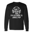 I Can't Hear You Listening To Jangle Pop Long Sleeve T-Shirt Gifts ideas I Can't Hear You Listening To Jangle Pop Long Sleeve T-Shirt Gifts ideas