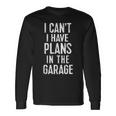 I Cant I Have Plans In The Garage Car Mechanic Long Sleeve T-Shirt Gifts ideas