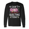 I Cant Im Quilting Today Sewing Quotes Long Sleeve T-Shirt T-Shirt Gifts ideas