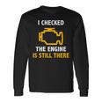 I Checked The Engine Is Still There Check Engine Long Sleeve T-Shirt Gifts ideas
