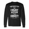 Christy Name I May Be Wrong But I Highly Doubt It Im Christy Long Sleeve T-Shirt Gifts ideas