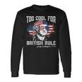 Too Cool For British Rule George Washington July 4Th Of July Long Sleeve T-Shirt Gifts ideas