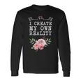 I Create My Own Reality Inspirational Entrepreneur Quote Long Sleeve T-Shirt Gifts ideas