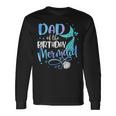 Dad Of The Birthday Mermaid Matching Party Squad Long Sleeve T-Shirt Gifts ideas