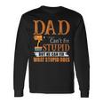 Dad Cant Fix Stupid But He Can Fix What Stupid Does Long Sleeve T-Shirt T-Shirt Gifts ideas