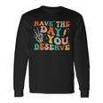 Have The Day You Deserve Motivational Quote Long Sleeve T-Shirt T-Shirt Gifts ideas