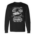 What Doesnt Kill You Makes You Stronger Except Sharks Long Sleeve T-Shirt T-Shirt Gifts ideas