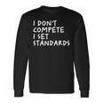 I Dont Compete I Set Standards Apparel Long Sleeve T-Shirt Gifts ideas