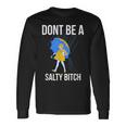 Dont Be A Salty Bitch Bitch Long Sleeve T-Shirt Gifts ideas