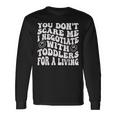 You Dont Scare Me I Negotiate With Toddlers Daycare Long Sleeve T-Shirt Gifts ideas