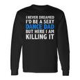 I Never Dreamed Id Be A Sexy Dance Dad Father Long Sleeve T-Shirt T-Shirt Gifts ideas