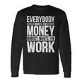 Everybody Wants The Money Nobody Wants The Work Money Lover Long Sleeve T-Shirt Gifts ideas