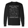 What Exactly You Didnt Understand Physicsmath What Exactly You Didnt Understand Physicsmath Long Sleeve T-Shirt Gifts ideas