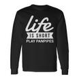 Fun Instrumentalist Life Is Short Play Panpipes Long Sleeve T-Shirt Gifts ideas