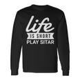 Fun Musician Life Is Short Play Sitar Long Sleeve T-Shirt Gifts ideas Fun Musician Life Is Short Play Sitar Long Sleeve T-Shirt Gifts ideas