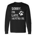 Sorry I'm Late I Was Petting A Dog Dog Lovers Long Sleeve Gifts ideas