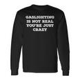 Gaslighting Is Not Real Youre Just Crazy Saying Long Sleeve T-Shirt T-Shirt Gifts ideas