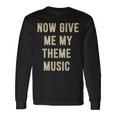 Now Give Me My Theme Music Long Sleeve T-Shirt Gifts ideas