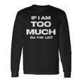 If I Am Too Much Go Find Less Motivation Quote Long Sleeve T-Shirt Gifts ideas