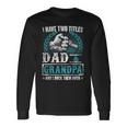 Grandpa For I Have Two Titles Dad And Grandpa Long Sleeve T-Shirt T-Shirt Gifts ideas