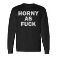 Horny As Fuck Rude Adult Erotic Foreplay Bdsm Meme Long Sleeve T-Shirt Gifts ideas