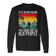 It's Weird Being The Same Age As Old People Long Sleeve T-Shirt Gifts ideas