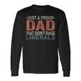 Just A Proud Dad That Didnt Raise Liberals Long Sleeve T-Shirt T-Shirt Gifts ideas