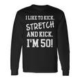 I Like To Kick Stretch And Kick Im 50 Long Sleeve T-Shirt Gifts ideas