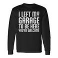 I Left My Garage To Be Here Youre Welcome Retro Garage Guy Long Sleeve T-Shirt Gifts ideas