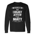 Matt Name I May Be Wrong But I Highly Doubt It Im Matt Long Sleeve T-Shirt Gifts ideas