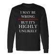 I May Be Wrong But It's Highly Unlikely Could Maybe Long Sleeve T-Shirt Gifts ideas
