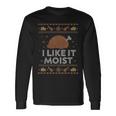 I Like It Moist Ugly Thanksgiving Sweater Humor Long Sleeve T-Shirt Gifts ideas