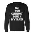 No You Cannot Touch My Hair Idea Long Sleeve T-Shirt Gifts ideas No You Cannot Touch My Hair Idea Long Sleeve T-Shirt Gifts ideas