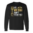 No My Car Isnt Done Yet Car Mechanic Garage Mechanic Long Sleeve T-Shirt Gifts ideas
