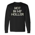 Not In My Holler Appalachia West Virginia Appalachian Quote Long Sleeve T-Shirt Gifts ideas