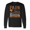 Papa Cant Fix Stupid But He Can Fix What Stupid Does Long Sleeve T-Shirt T-Shirt Gifts ideas