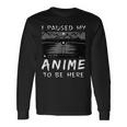 I Paused My Anime To Be Here Anime Lover Otaku Long Sleeve T-Shirt Gifts ideas