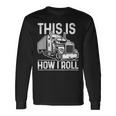 This Is How I Roll Semi Truck Driver Trucker Long Sleeve T-Shirt Gifts ideas