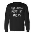 Sad Songs Make Me Happy Emo Goth Heavy Metal Kawaii Long Sleeve T-Shirt Gifts ideas