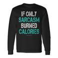 If Only Sarcasm Burned Calories Gym Long Sleeve T-Shirt T-Shirt Gifts ideas