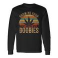 Show Me Your Doobies Weed Cannabis Marijuana 420 Stoner Long Sleeve T-Shirt Gifts ideas