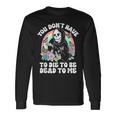 Skeleton Hand You Don’T Rose Have To Die To Be Dead To Me Long Sleeve T-Shirt Gifts ideas