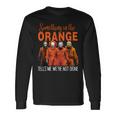 Something In The Orange Tells Me We're Not Done Long Sleeve T-Shirt Gifts ideas