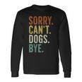 Sorry Can't Dog Bye Long Sleeve T-Shirt Gifts ideas