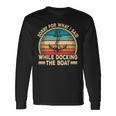 Sorry For What I Said While Docking The Boat Boating Captain Long Sleeve T-Shirt Gifts ideas