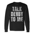 Talk Derby To Me Talk Dirty To Me Pun Long Sleeve T-Shirt Gifts ideas