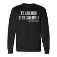 Te Calmas O Te Calmo Slang Spanish Mexico Latino Long Sleeve T-Shirt Gifts ideas